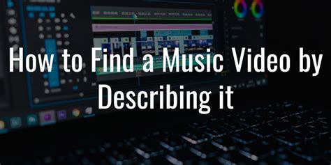 how to find a music video by describing it: A journey through the vast sea of YouTube